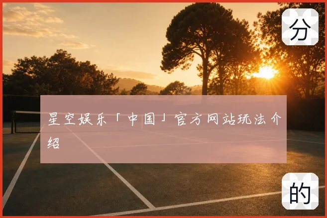 星空娱乐「中国」官方网站玩法介绍