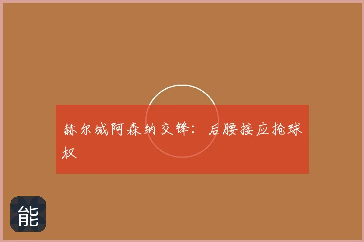 赫尔城阿森纳交锋:后腰接应抢球权