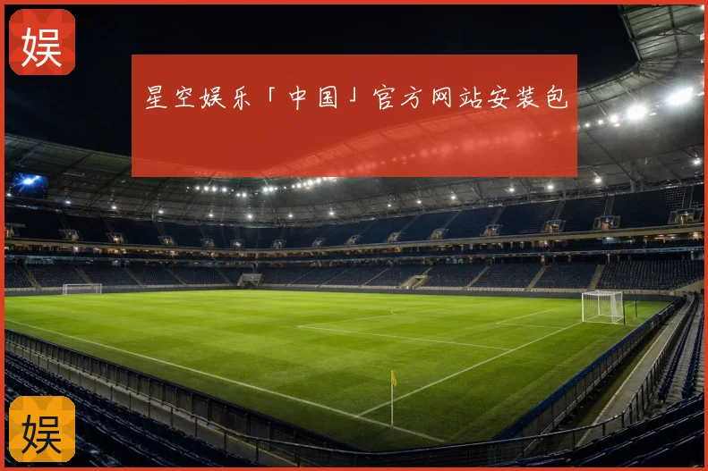 星空娱乐「中国」官方网站安装包