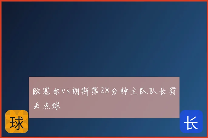 欧塞尔vs朗斯第28分钟主队队长罚丢点球